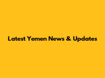Latest Yemen News & Updates