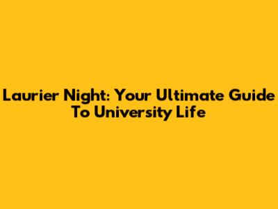 Laurier Night: Your Ultimate Guide To University Life