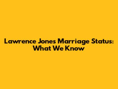 Lawrence Jones Marriage Status: What We Know