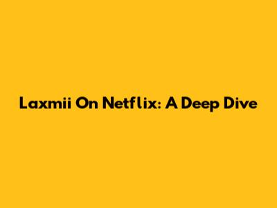 Laxmii On Netflix: A Deep Dive