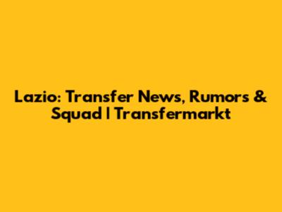 Lazio: Transfer News, Rumors & Squad | Transfermarkt