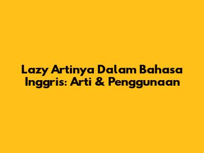Lazy Artinya Dalam Bahasa Inggris: Arti & Penggunaan