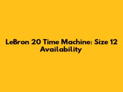 LeBron 20 Time Machine: Size 12 Availability