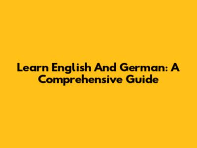 Learn English And German: A Comprehensive Guide