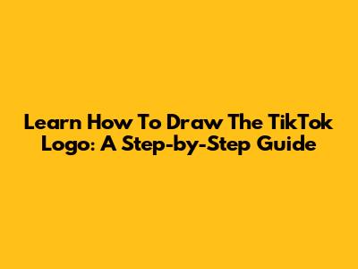 Learn How To Draw The TikTok Logo: A Step-by-Step Guide