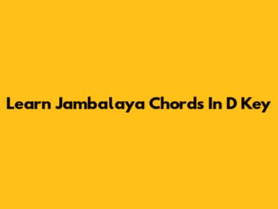 Learn Jambalaya Chords In D Key