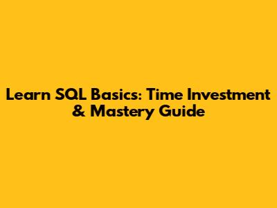 Learn SQL Basics: Time Investment & Mastery Guide
