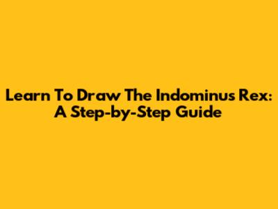 Learn To Draw The Indominus Rex: A Step-by-Step Guide
