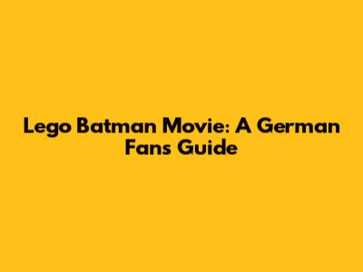 Lego Batman Movie: A German Fan's Guide