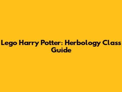 Lego Harry Potter: Herbology Class Guide