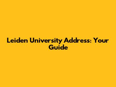 Leiden University Address: Your Guide