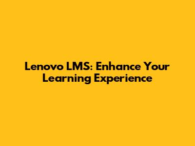 Lenovo LMS: Enhance Your Learning Experience