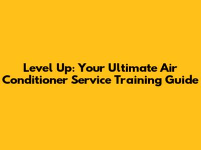 Level Up: Your Ultimate Air Conditioner Service Training Guide