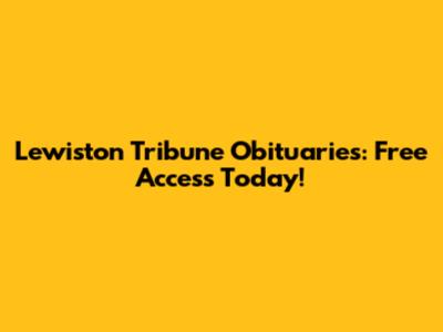 Lewiston Tribune Obituaries: Free Access Today!
