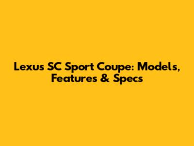 Lexus SC Sport Coupe: Models, Features & Specs