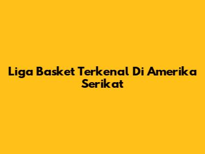 Liga Basket Terkenal Di Amerika Serikat