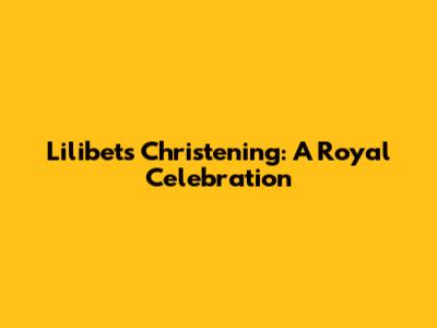 Lilibet's Christening: A Royal Celebration