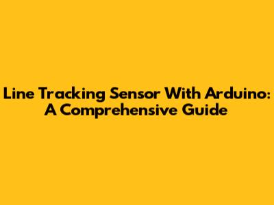 Line Tracking Sensor With Arduino: A Comprehensive Guide