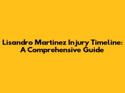 Lisandro Martinez Injury Timeline: A Comprehensive Guide