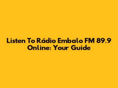 Listen To Rádio Embalo FM 89.9 Online: Your Guide