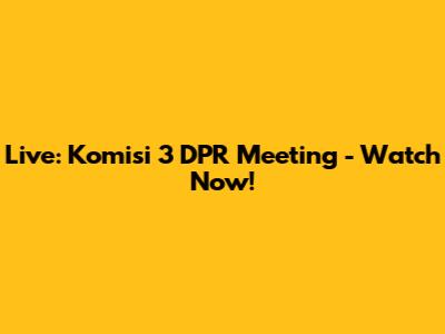 Live: Komisi 3 DPR Meeting - Watch Now!