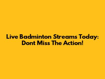 Live Badminton Streams Today: Don't Miss The Action!