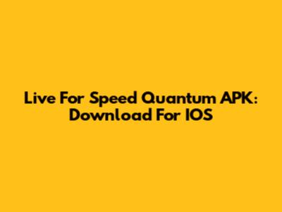 Live For Speed Quantum APK: Download For IOS