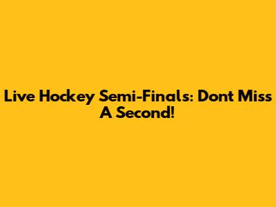 Live Hockey Semi-Finals: Don't Miss A Second!
