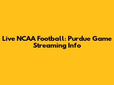 Live NCAA Football: Purdue Game Streaming Info