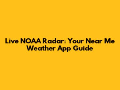 Live NOAA Radar: Your Near Me Weather App Guide
