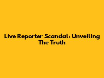 Live Reporter Scandal: Unveiling The Truth