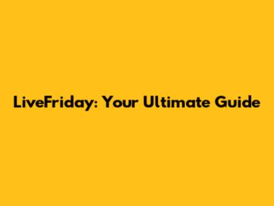 LiveFriday: Your Ultimate Guide
