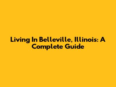 Living In Belleville, Illinois: A Complete Guide