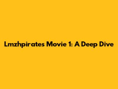 Lmzhpirates Movie 1: A Deep Dive