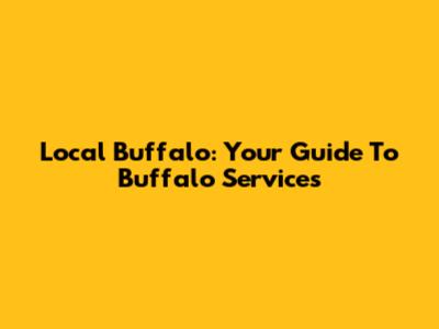 Local Buffalo: Your Guide To Buffalo Services