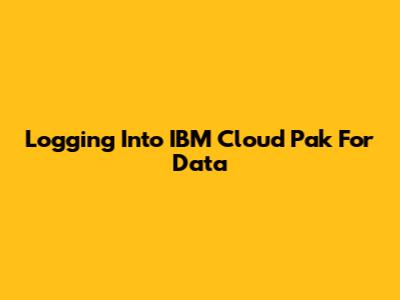 Logging Into IBM Cloud Pak For Data
