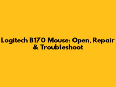 Logitech B170 Mouse: Open, Repair & Troubleshoot