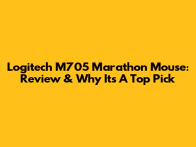 Logitech M705 Marathon Mouse: Review & Why It's A Top Pick