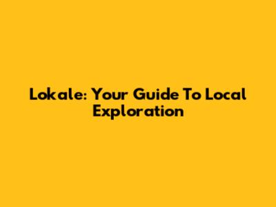 Lokale: Your Guide To Local Exploration