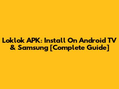 Loklok APK: Install On Android TV & Samsung [Complete Guide]