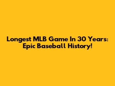 Longest MLB Game In 30 Years: Epic Baseball History!
