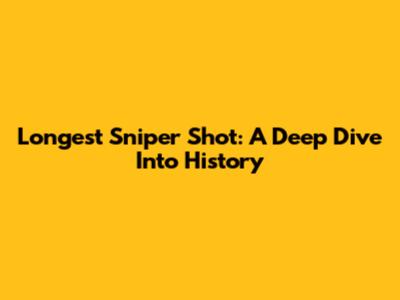 Longest Sniper Shot: A Deep Dive Into History