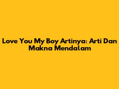 Love You My Boy Artinya: Arti Dan Makna Mendalam