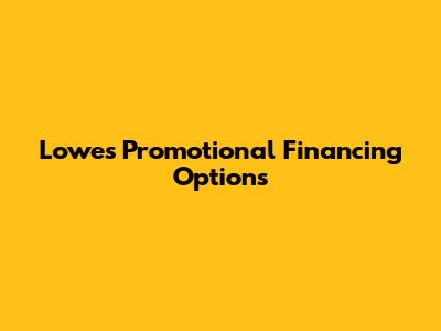 Lowe's Promotional Financing Options