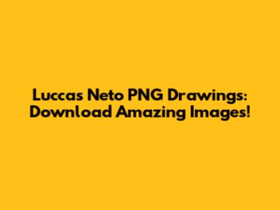 Luccas Neto PNG Drawings: Download Amazing Images!