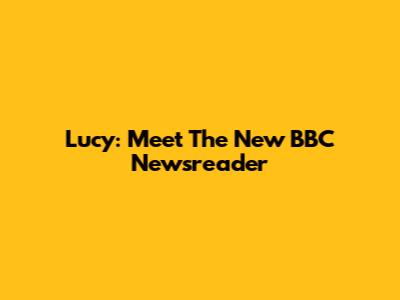 Lucy: Meet The New BBC Newsreader