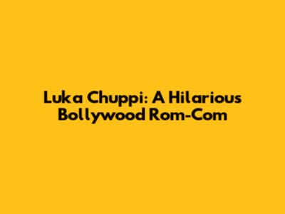 Luka Chuppi: A Hilarious Bollywood Rom-Com