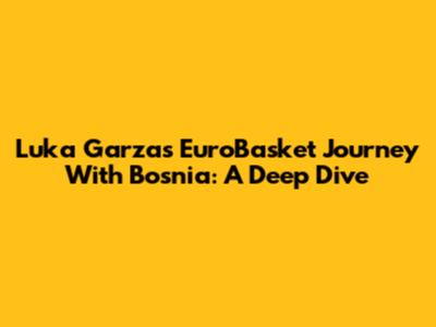 Luka Garza's EuroBasket Journey With Bosnia: A Deep Dive