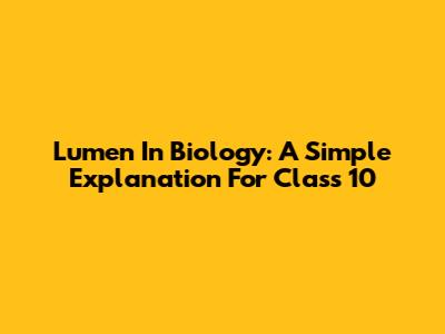 Lumen In Biology: A Simple Explanation For Class 10