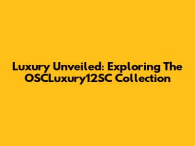 Luxury Unveiled: Exploring The OSCLuxury12SC Collection